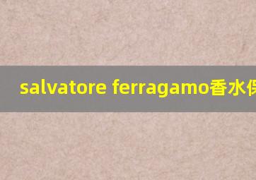 salvatore ferragamo香水保质期